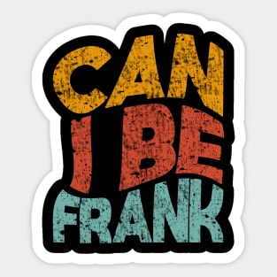 CAN I BE FRANK Sticker